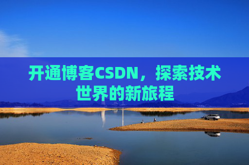 开通博客CSDN，探索技术世界的新旅程